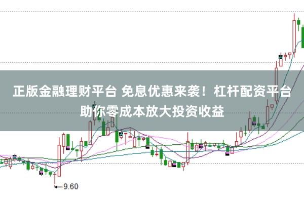 正版金融理财平台 免息优惠来袭！杠杆配资平台助你零成本放大投资收益
