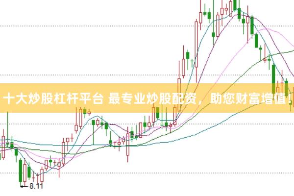 十大炒股杠杆平台 最专业炒股配资，助您财富增值！