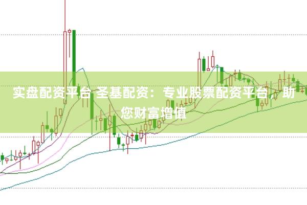 实盘配资平台 圣基配资：专业股票配资平台，助您财富增值