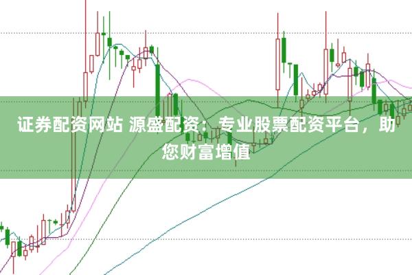 证券配资网站 源盛配资：专业股票配资平台，助您财富增值