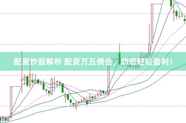 配资炒股解析 配资万五佣金，助您轻松盈利！