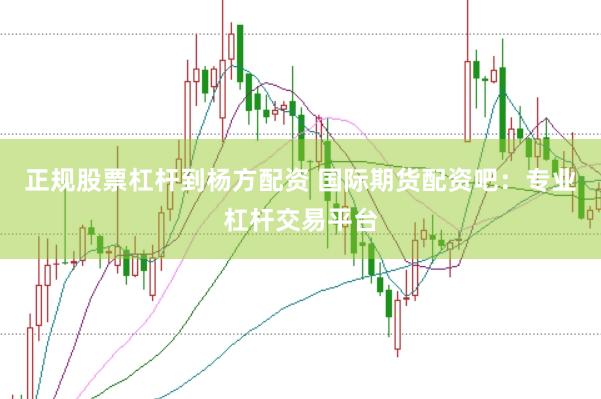 正规股票杠杆到杨方配资 国际期货配资吧：专业杠杆交易平台