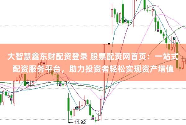 大智慧鑫东财配资登录 股票配资网首页：一站式配资服务平台，助力投资者轻松实现资产增值