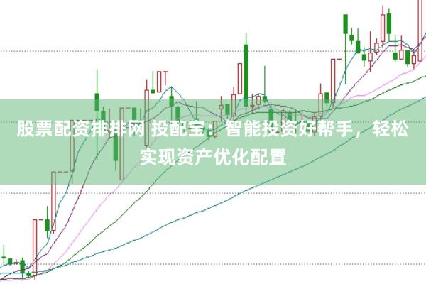 股票配资排排网 投配宝:智能投资好帮手,轻松实现资产优化配置
