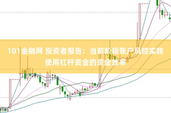 101金融网 投资者报告:当前阶段账户风控实践使用杠杆资金的资金效率