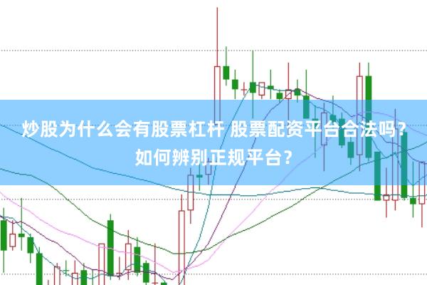 炒股为什么会有股票杠杆 股票配资平台合法吗？如何辨别正规平台？