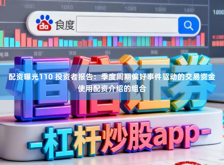 配资曝光110 投资者报告：季度周期偏好事件驱动的交易资金使用配资介绍的组合