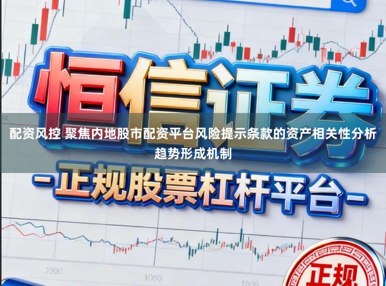 配资风控 聚焦内地股市配资平台风险提示条款的资产相关性分析趋势形成机制