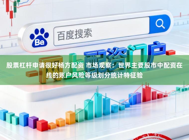 股票杠杆申请很好杨方配资 市场观察：世界主要股市中配资在线的账户风险等级划分统计特征验