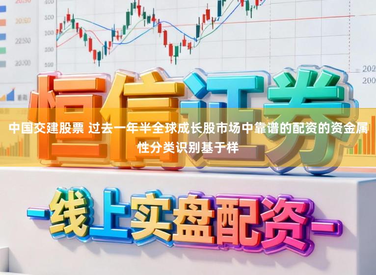 中国交建股票 过去一年半全球成长股市场中靠谱的配资的资金属性分类识别基于样