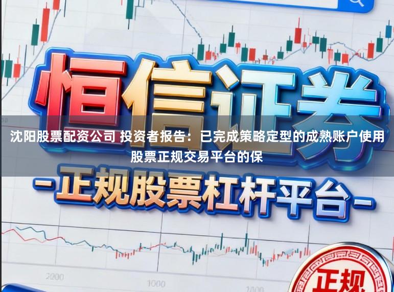 沈阳股票配资公司 投资者报告:已完成策略定型的成熟账户使用股票正规交易平台的保