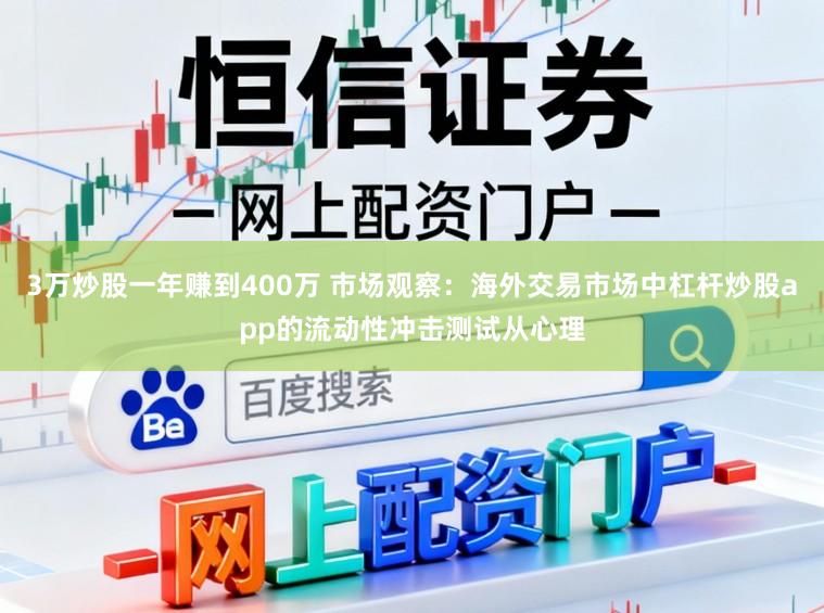 3万炒股一年赚到400万 市场观察:海外交易市场中杠杆炒股app的流动性冲击测试从心理