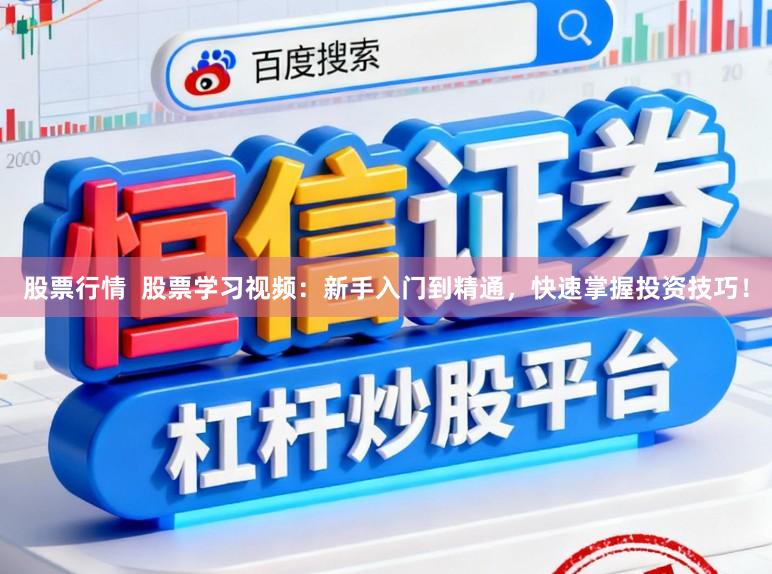 股票行情  股票学习视频：新手入门到精通，快速掌握投资技巧！