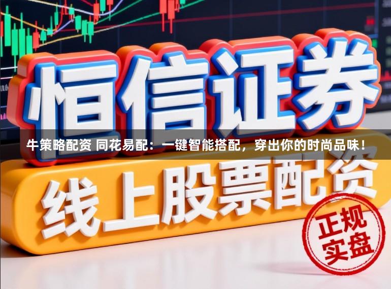 牛策略配资 同花易配：一键智能搭配，穿出你的时尚品味！