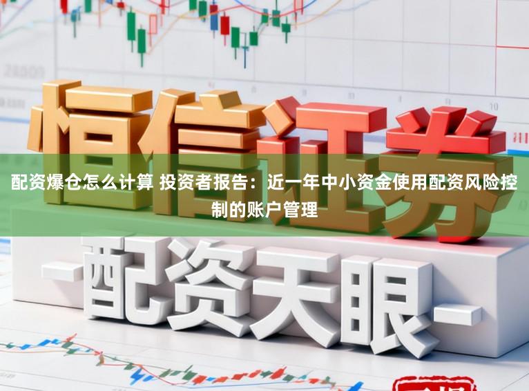配资爆仓怎么计算 投资者报告：近一年中小资金使用配资风险控制的账户管理