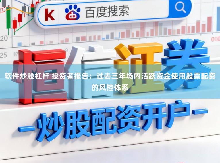 软件炒股杠杆 投资者报告：过去三年场内活跃资金使用股票配资的风控体系