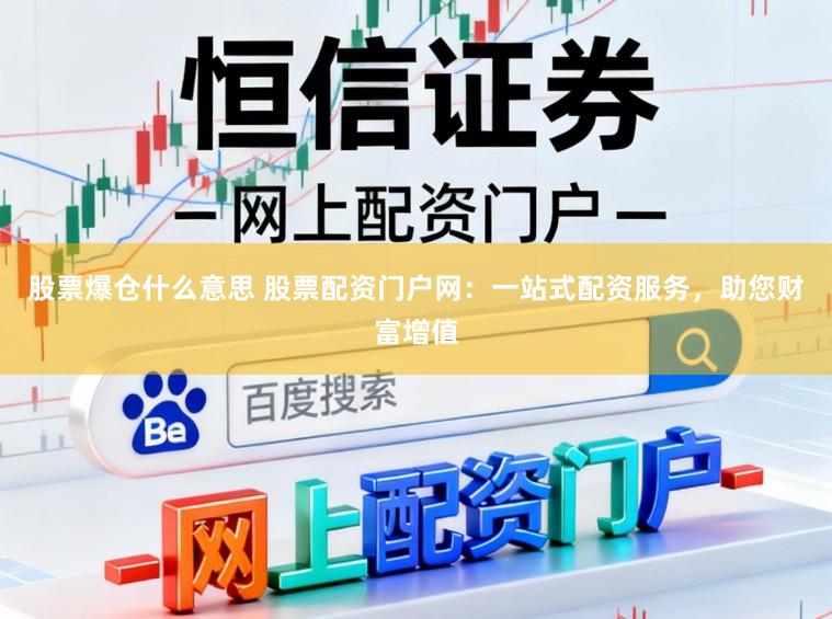股票爆仓什么意思 股票配资门户网：一站式配资服务，助您财富增值