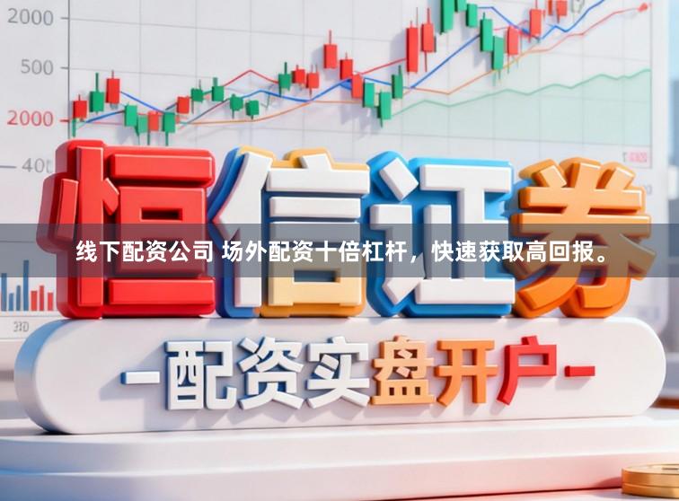 线下配资公司 场外配资十倍杠杆，快速获取高回报。