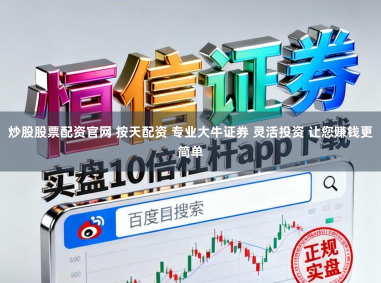 炒股股票配资官网 按天配资 专业大牛证券 灵活投资 让您赚钱更简单