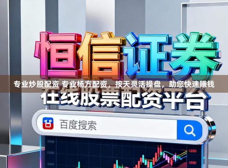 专业炒股配资 专业杨方配资，按天灵活操盘，助您快速赚钱
