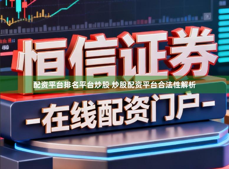 配资平台排名平台炒股 炒股配资平台合法性解析