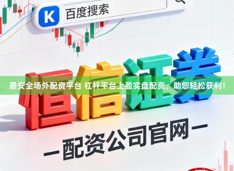 最安全场外配资平台 杠杆平台上盈实盘配资，助您轻松获利！