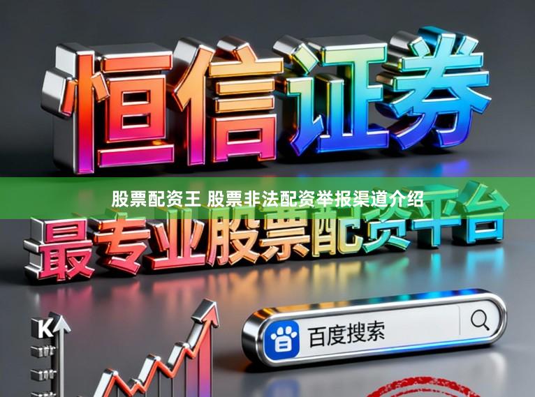 股票配资王 股票非法配资举报渠道介绍