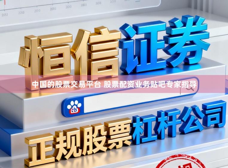 中国的股票交易平台 股票配资业务贴吧专家指导