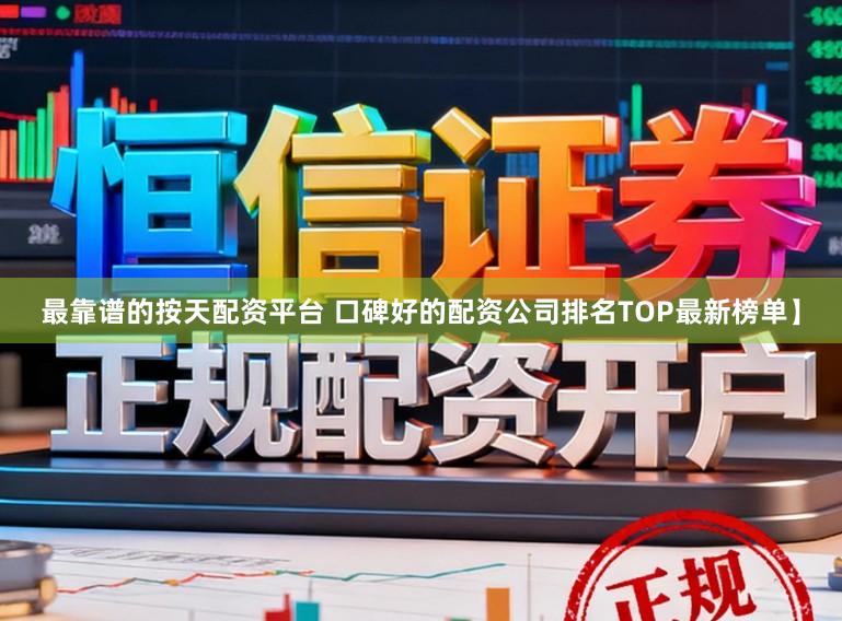 最靠谱的按天配资平台 口碑好的配资公司排名TOP最新榜单】