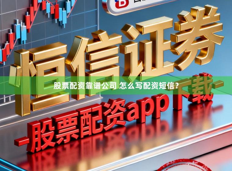 股票配资靠谱公司 怎么写配资短信？