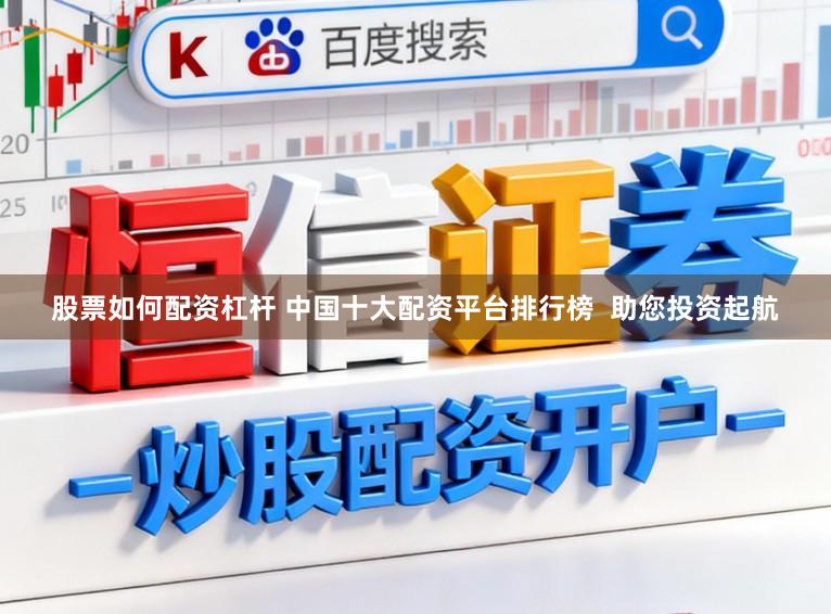 股票如何配资杠杆 中国十大配资平台排行榜  助您投资起航