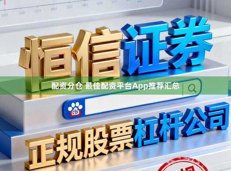 配资分仓 最佳配资平台App推荐汇总