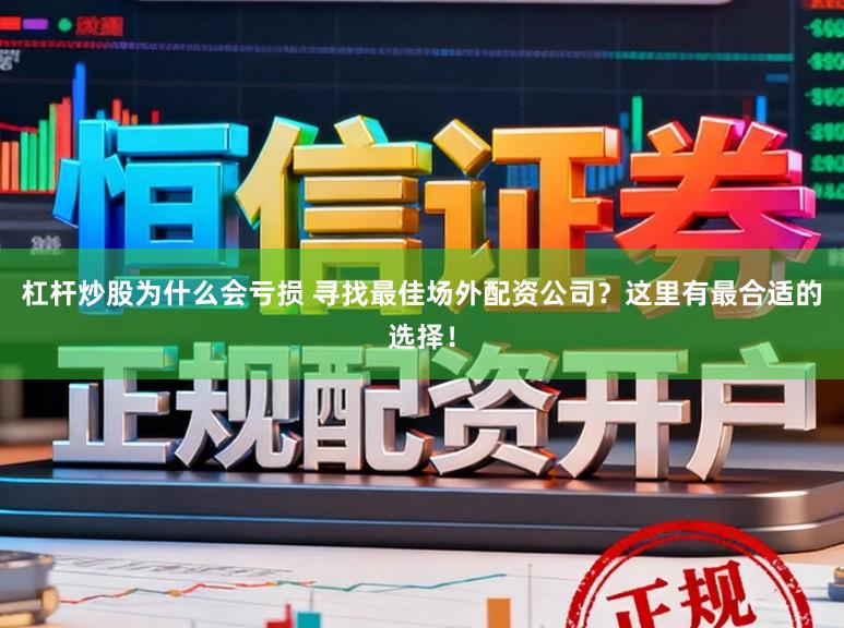 杠杆炒股为什么会亏损 寻找最佳场外配资公司？这里有最合适的选择！