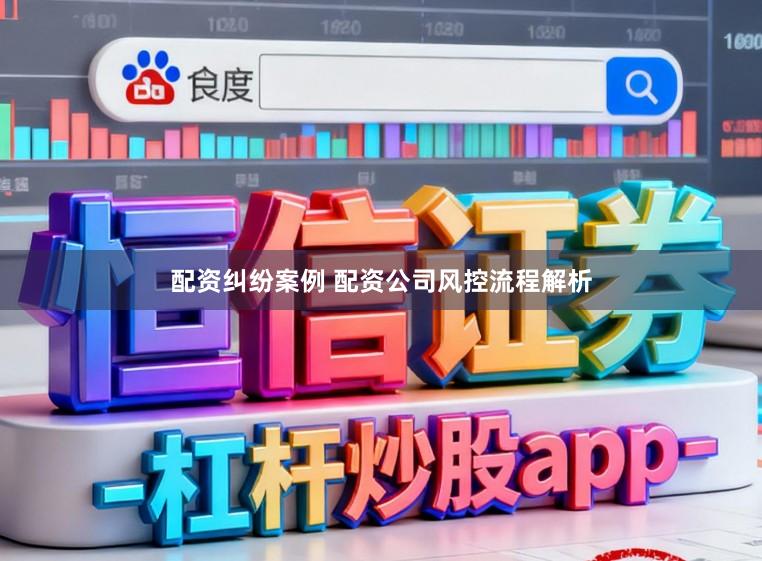 配资纠纷案例 配资公司风控流程解析