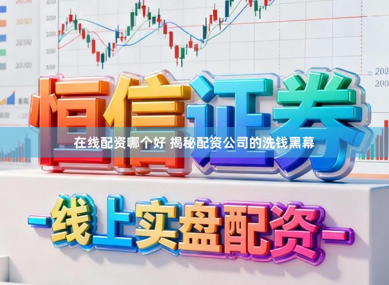 在线配资哪个好 揭秘配资公司的洗钱黑幕
