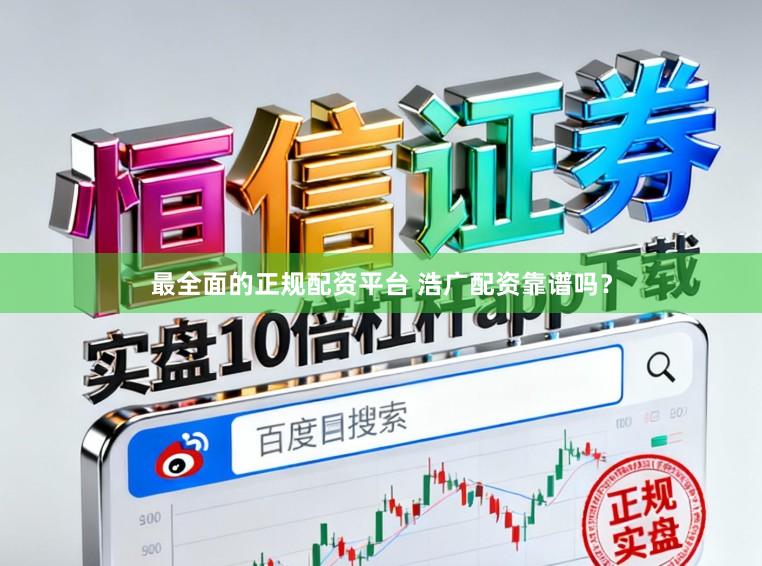 最全面的正规配资平台 浩广配资靠谱吗？