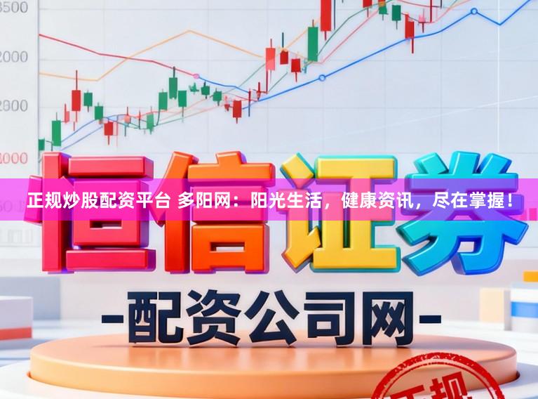 正规炒股配资平台 多阳网：阳光生活，健康资讯，尽在掌握！